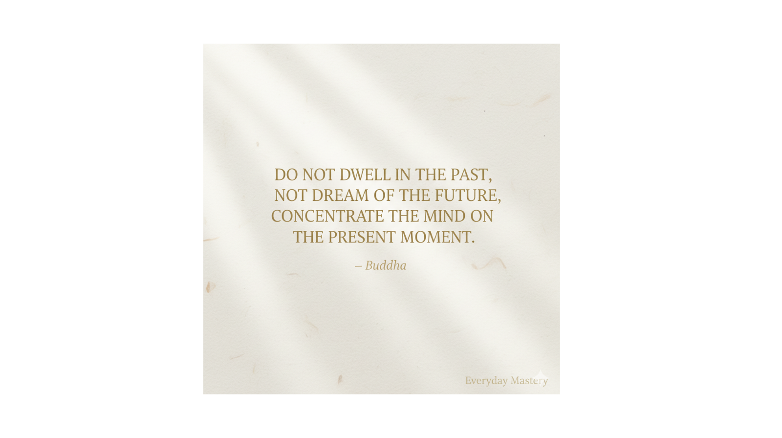 Minimalist quote graphic with a Buddhist teaching that reads, “Do not dwell in the past, not dream of the future, concentrate the mind on the present moment,” illustrating mindfulness and how to let go of the past.